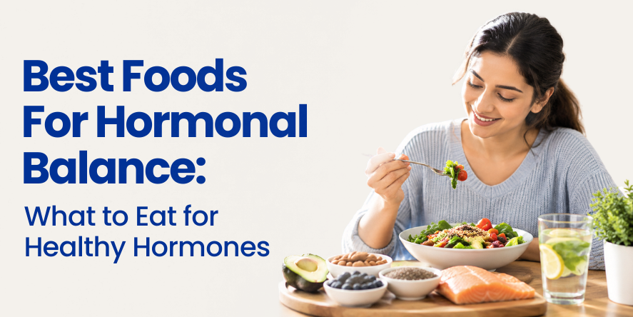 Best Foods for Hormonal Balance: What to Eat for Healthy Hormones